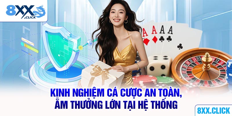 Kinh nghiệm cá cược an toàn, ẵm thưởng lớn tại hệ thống